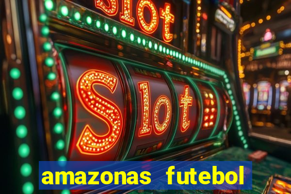 amazonas futebol clube onde assistir